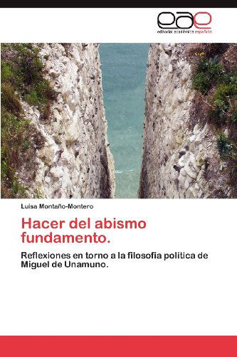 Cover for Luisa Montaño-montero · Hacer Del Abismo Fundamento.: Reflexiones en Torno a La Filosofía Política De Miguel De Unamuno. (Paperback Book) [Spanish edition] (2012)