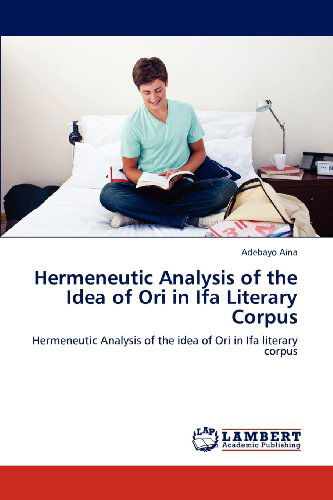 Hermeneutic Analysis of the Idea of Ori in Ifa Literary Corpus - Adebayo Aina - Books - LAP LAMBERT Academic Publishing - 9783659103346 - April 27, 2012