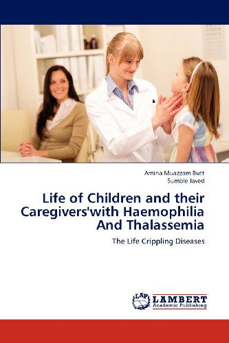 Cover for Sumble Javed · Life of Children and Their Caregivers'with Haemophilia and Thalassemia: the Life Crippling Diseases (Taschenbuch) (2012)