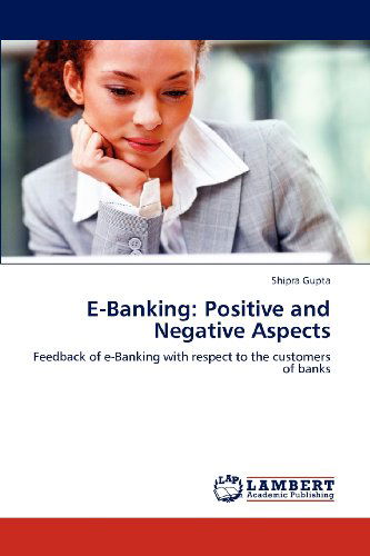 Cover for Shipra Gupta · E-banking: Positive and Negative Aspects: Feedback of E-banking with Respect to the Customers of Banks (Paperback Book) (2012)