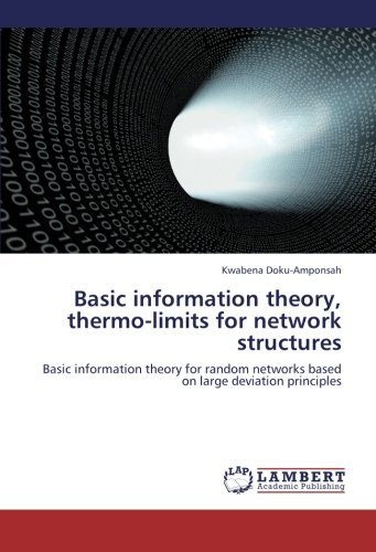Basic Information Theory, Thermo-limits  for  Network Structures: Basic  Information  Theory for  Random  Networks Based  on  Large Deviation  Principles - Kwabena Doku-amponsah - Books - LAP LAMBERT Academic Publishing - 9783659260346 - November 28, 2012