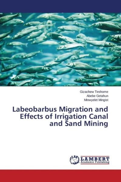 Cover for Teshome Gizachew · Labeobarbus Migration and Effects of Irrigation Canal and Sand Mining (Paperback Book) (2015)