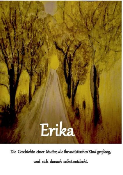 Cover for Erika Bayrle · Erika: Die Geschichte einer Mutter, die ihr autistisches Kind grosszog und sich danach selbst entdeckt (Paperback Book) (2019)