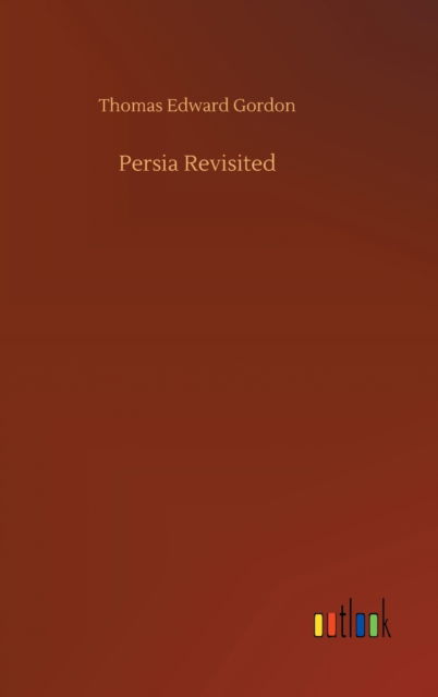 Cover for Thomas Edward Gordon · Persia Revisited (Hardcover Book) (2020)