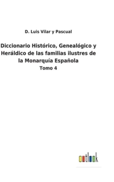 Cover for D Luis Vilar Y Pascual · Diccionario Historico, Genealogico y Heraldico de las familias ilustres de la Monarquia Espanola (Gebundenes Buch) (2022)