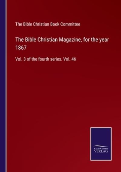 Cover for The Bible Christian Book Committee · The Bible Christian Magazine, for the year 1867 (Paperback Book) (2022)