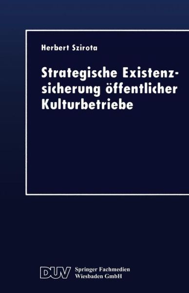 Herbert Szirota · Strategische Existenzsicherung OEffentlicher Kulturbetriebe - Duv Wirtschaftswissenschaft (Pocketbok) [1999 edition] (1999)