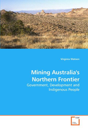 Cover for Virginia Watson · Mining Australia's Northern Frontier: Government, Development and Indigenous People (Paperback Book) (2008)