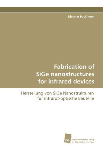 Cover for Dietmar Pachinger · Fabrication of Sige Nanostructures for Infrared  Devices: Herstellung Von Sige Nanostrukturen Für Infrarot-optische Bauteile (Paperback Book) (2009)