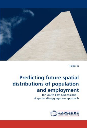 Predicting Future Spatial Distributions of Population and Employment: for South East Queensland ? a Spatial Disaggregation Approach - Tiebei Li - Kirjat - LAP LAMBERT Academic Publishing - 9783838364346 - keskiviikko 30. kesäkuuta 2010