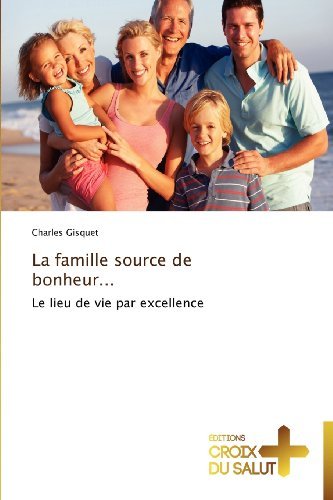 Cover for Charles Gisquet · La Famille Source De Bonheur...: Le Lieu De Vie Par Excellence (Paperback Book) [French edition] (2018)