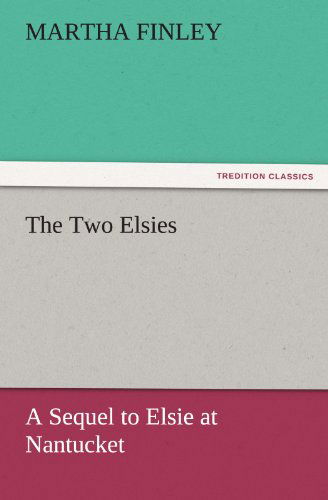 Cover for Martha Finley · The Two Elsies: a Sequel to Elsie at Nantucket (Tredition Classics) (Paperback Book) (2011)