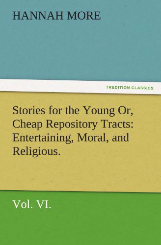 Cover for Hannah More · Stories for the Young Or, Cheap Repository Tracts: Entertaining, Moral, and Religious. Vol. Vi. (Tredition Classics) (Taschenbuch) (2011)