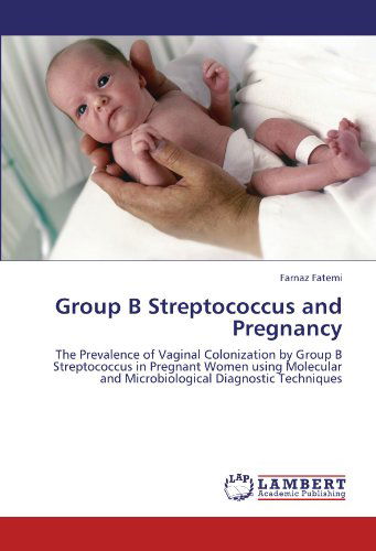 Cover for Farnaz Fatemi · Group B Streptococcus and Pregnancy: the Prevalence of Vaginal Colonization by Group B Streptococcus in Pregnant Women Using Molecular and Microbiological Diagnostic Techniques (Paperback Book) (2011)