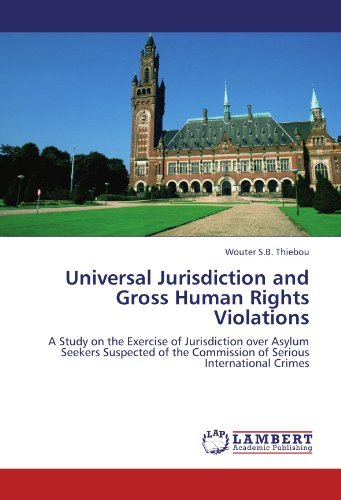 Cover for Wouter S.b. Thiebou · Universal Jurisdiction and Gross Human Rights Violations: a Study on the Exercise of Jurisdiction over Asylum Seekers Suspected of the Commission of Serious International Crimes (Paperback Book) (2011)