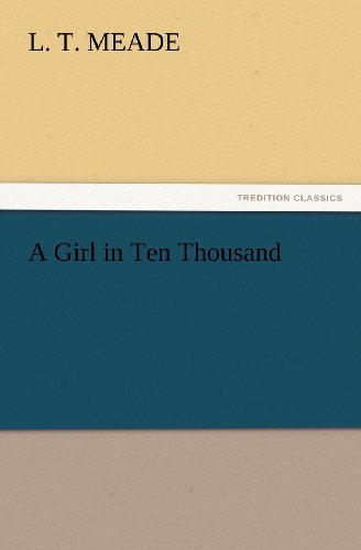 Cover for L. T. Meade · A Girl in Ten Thousand (Tredition Classics) (Paperback Book) (2012)