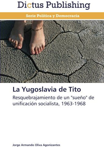 La Yugoslavia De Tito: Resquebrajamiento De Un "Sueño" De Unificación Socialista, 1963-1968 - Jorge Armando Oliva Agonizantes - Books - Dictus Publishing - 9783847386346 - July 28, 2013