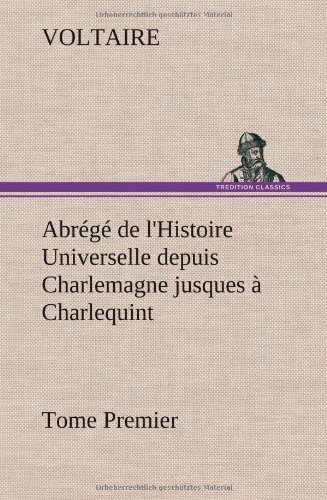 Cover for Voltaire · Abr G De L'histoire Universelle Depuis Charlemagne Jusques Charlequint (Tome Premier) (French Edition) (Hardcover Book) [French edition] (2012)