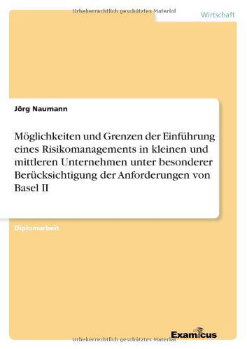 Cover for Joerg Naumann · Moeglichkeiten und Grenzen der Einfuhrung eines Risikomanagements in kleinen und mittleren Unternehmen unter besonderer Berucksichtigung der Anforderungen von Basel II (Pocketbok) [German edition] (2012)