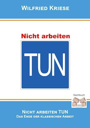 Cover for Wilfried Kriese · Nicht Arbeiten TUN (Paperback Book) (2021)