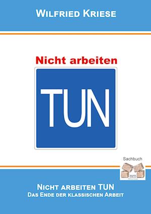 Nicht Arbeiten TUN - Wilfried Kriese - Books - Mauer Verlag - 9783868121346 - November 29, 2021
