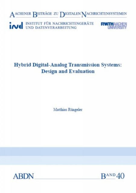 Hybrid Digital-Analog Transmission Systems: Design and Evaluation - Aachener Beitrage zu digitalen Nachrichtensystemen - Rungeler, Dr Matthias, PhD, Graduate Engineer - Books - Verlag G. Mainz - 9783958860346 - June 30, 2015