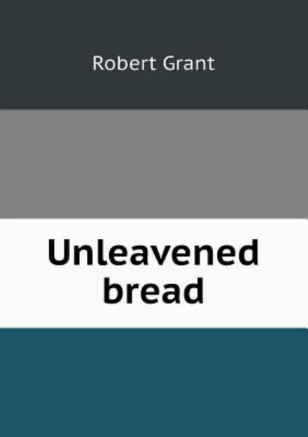 Unleavened Bread - Robert Grant - Books - Book on Demand Ltd. - 9785518589346 - January 20, 2013