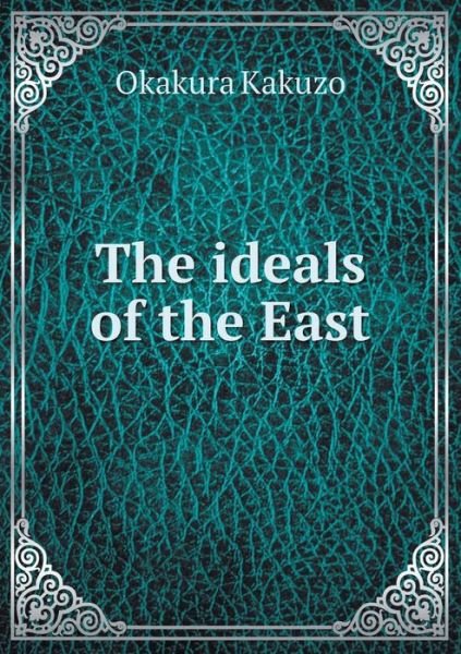 Cover for Okakura Kakuzo · The Ideals of the East (Paperback Book) (2014)