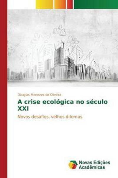 A Crise Ecologica No Seculo Xxi - Menezes De Oliveira Douglas - Books - Novas Edicoes Academicas - 9786130168346 - August 26, 2015