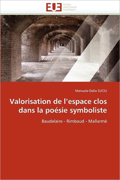 Cover for Manuela-delia Suciu · Valorisation De L'espace Clos Dans La Poésie Symboliste: Baudelaire - Rimbaud - Mallarmé (Paperback Book) [French edition] (2018)