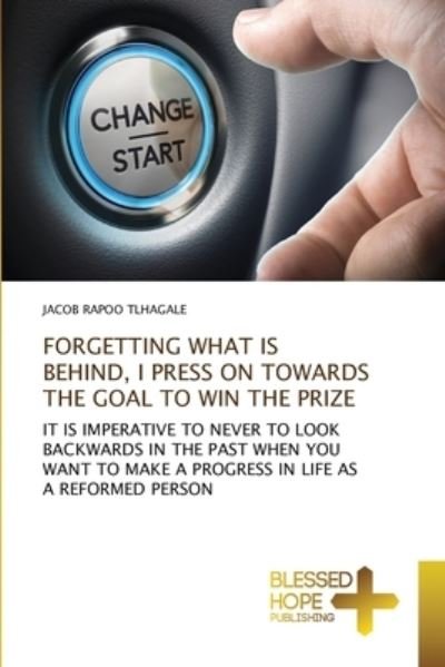 Forgetting What is Behind, I P - Tlhagale - Books -  - 9786137903346 - October 9, 2020