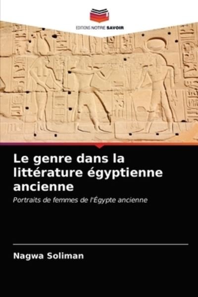Le genre dans la litterature egyptienne ancienne - Nagwa Soliman - Books - Editions Notre Savoir - 9786200854346 - May 19, 2020