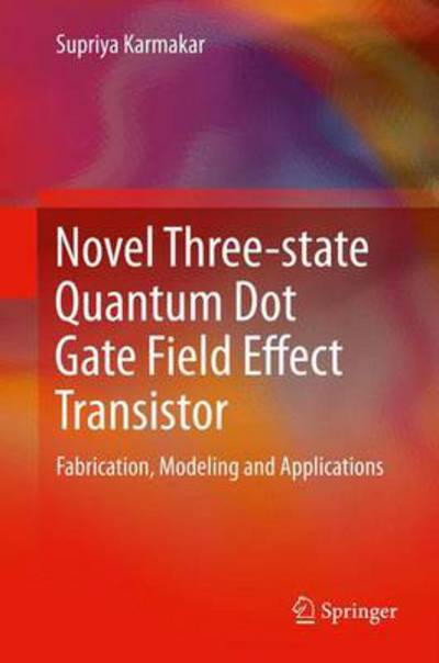 Novel Three-state Quantum Dot Gate Field Effect Transistor: Fabrication, Modeling and Applications - Supriya Karmakar - Books - Springer, India, Private Ltd - 9788132216346 - December 10, 2013