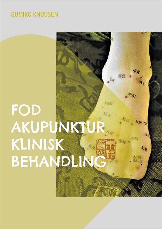Sumiko Knudsen · Fod Akupunktur Klinisk Behandling (Paperback Bog) [1. udgave] (2022)