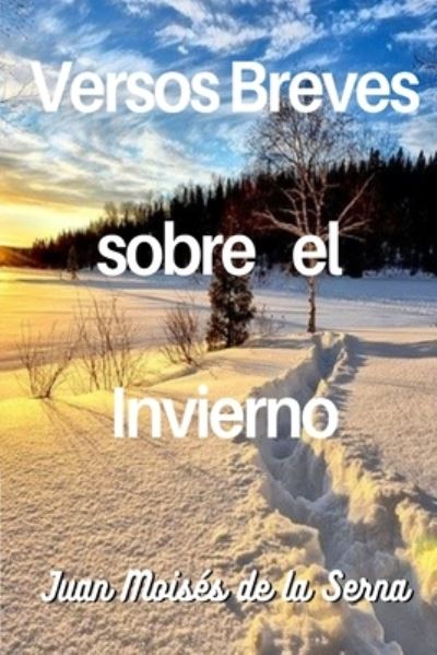 Versos Breves Sobre El Invierno - Juan Moises de la Serna - Books - Tektime - 9788835430346 - October 25, 2021