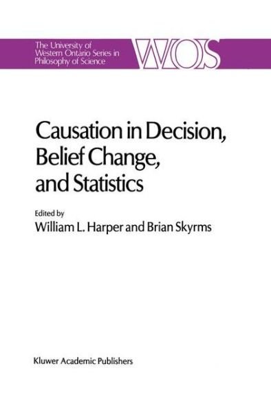 Cover for W L Harper · Causation in Decision, Belief Change, and Statistics: Proceedings of the Irvine Conference on Probability and Causation - The Western Ontario Series in Philosophy of Science (Hardcover Book) [1988 edition] (1988)