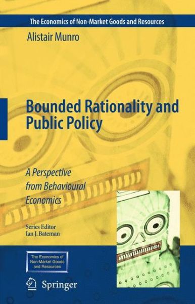 Bounded Rationality and Public Policy: A Perspective from Behavioural Economics - The Economics of Non-Market Goods and Resources - Alistair Munro - Books - Springer - 9789048181346 - October 28, 2010