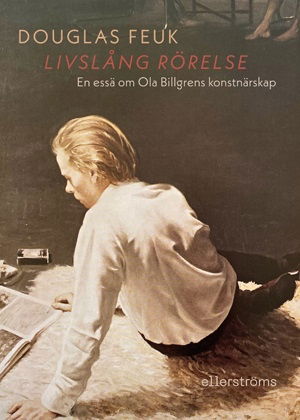 Cover for Douglas Feuk · Livslång rörelse. En essä om Ola Billgrens konstnärskap (Bound Book) (2024)