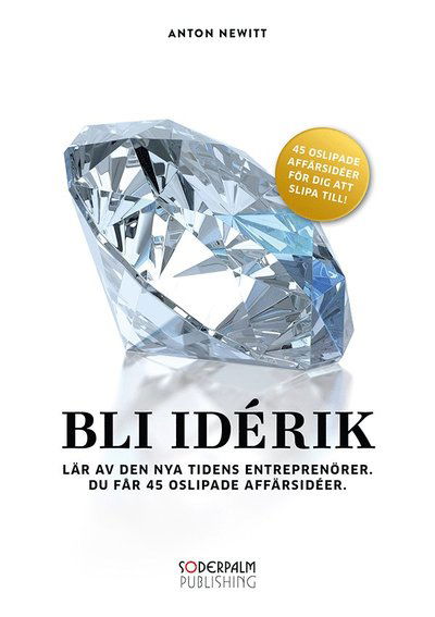 Cover for Anton Newitt · Bli Idérik - Lär av den nya tidens entreprenörer. Du får 45 oslipade affärs (Hardcover Book) (2016)