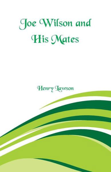 Joe Wilson and His Mates - Henry Lawson - Bücher - Alpha Editions - 9789352970346 - 10. März 2018