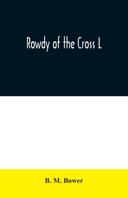 Rowdy of the Cross L - B M Bower - Books - Alpha Edition - 9789354020346 - June 25, 2020