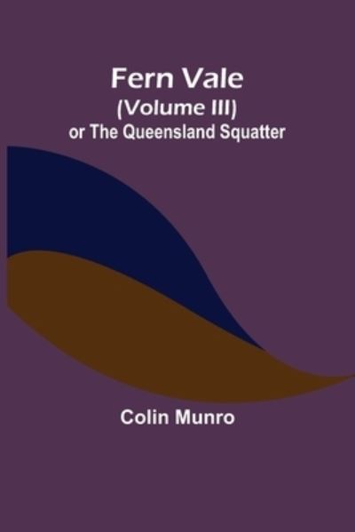 Cover for Colin Munro · Fern Vale (Volume III) or the Queensland Squatter (Paperback Book) (2022)