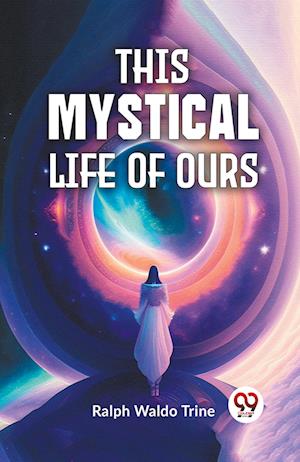 Cover for Ralph Waldo Trine · This Mystical Life of Ours (Paperback Book) (2023)