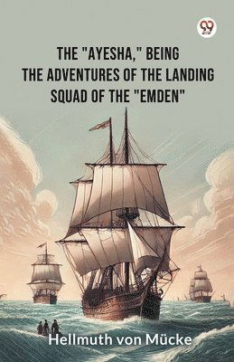 Cover for Hellmuth Von Mucke · The Ayesha, being the adventures of the landing squad of the Emden (Edition1) (Paperback Book) (2025)