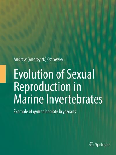 Cover for Ostrovsky, Andrew (Andrey N.) · Evolution of Sexual Reproduction in Marine Invertebrates: Example of gymnolaemate bryozoans (Paperback Book) [Softcover reprint of the original 1st ed. 2014 edition] (2016)