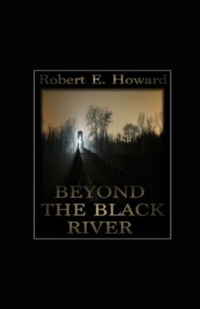 Cover for Robert Ervin Howard · Beyond the Black River Annotated (Paperback Book) (2021)