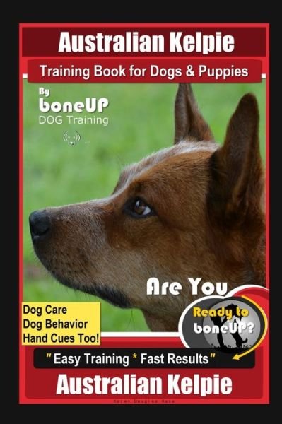 Cover for Karen Douglas Kane · Australian Kelpie Training Book for Dogs &amp; Puppies By BoneUP DOG Training, Dog Care, Dog Behavior, Hand Cues Too! Are You Ready to Bone Up? Easy Training * Fast Results, Australian Kelpie (Paperback Bog) (2020)
