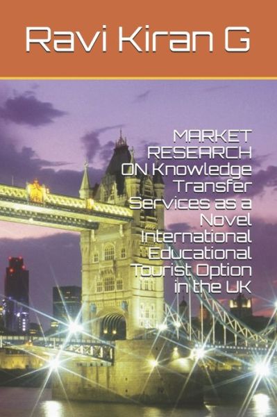 Cover for Ravi Kiran G · MARKET RESEARCH ON Knowledge Transfer Services as a Novel International Educational Tourist Option in the UK (Paperback Book) (2020)