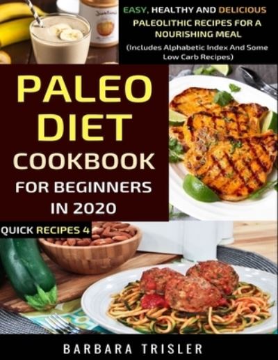 Cover for Barbara Trisler · Paleo Diet Cookbook For Beginners In 2020: Easy, Healthy And Delicious Paleolithic Recipes For A Nourishing Meal (Includes Alphabetic Index And Some Low Carb Recipes) - Quick Recipes (Paperback Book) (2020)