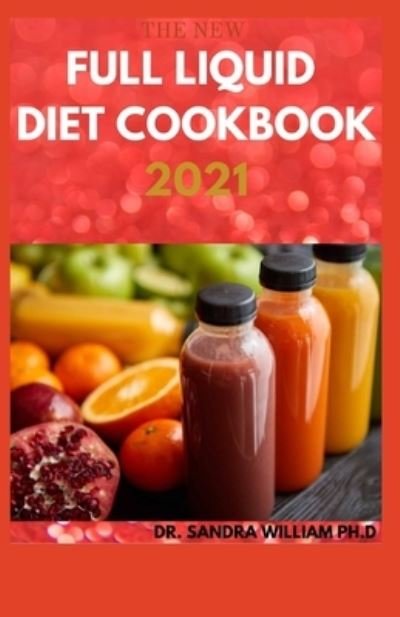 The New Full Liquid Diet Cookbook 2021 - Dr Sandra William Ph D - Boeken - Independently Published - 9798703185346 - 1 februari 2021